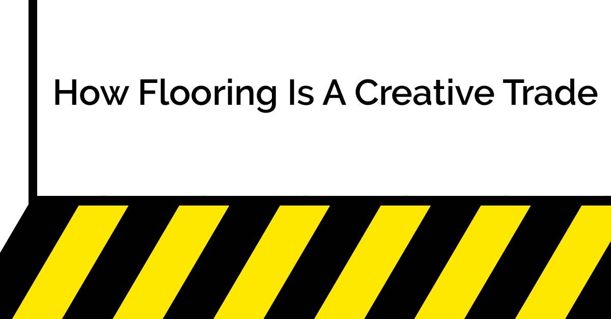 How Flooring Is A Creative Trade