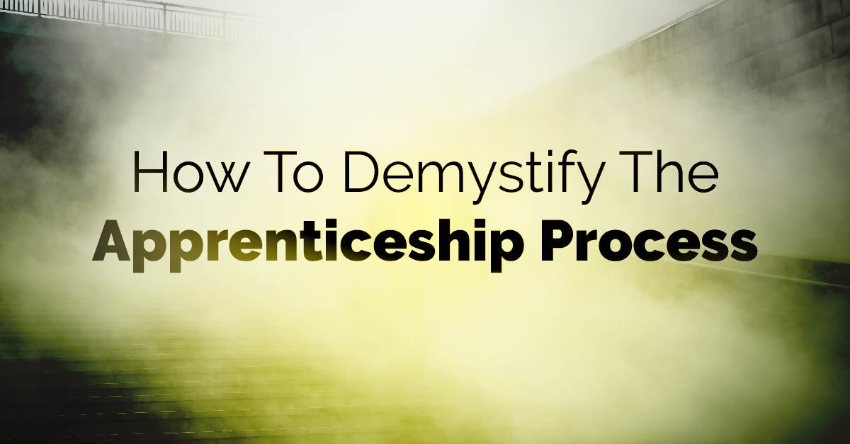 How To Demystify The Apprenticeship Process